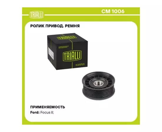 Ролик привод. ремня для а/м Ford Focus II (05-) 1.8i/2.0i (только ролик натяж.) TRIALLI CM 1006